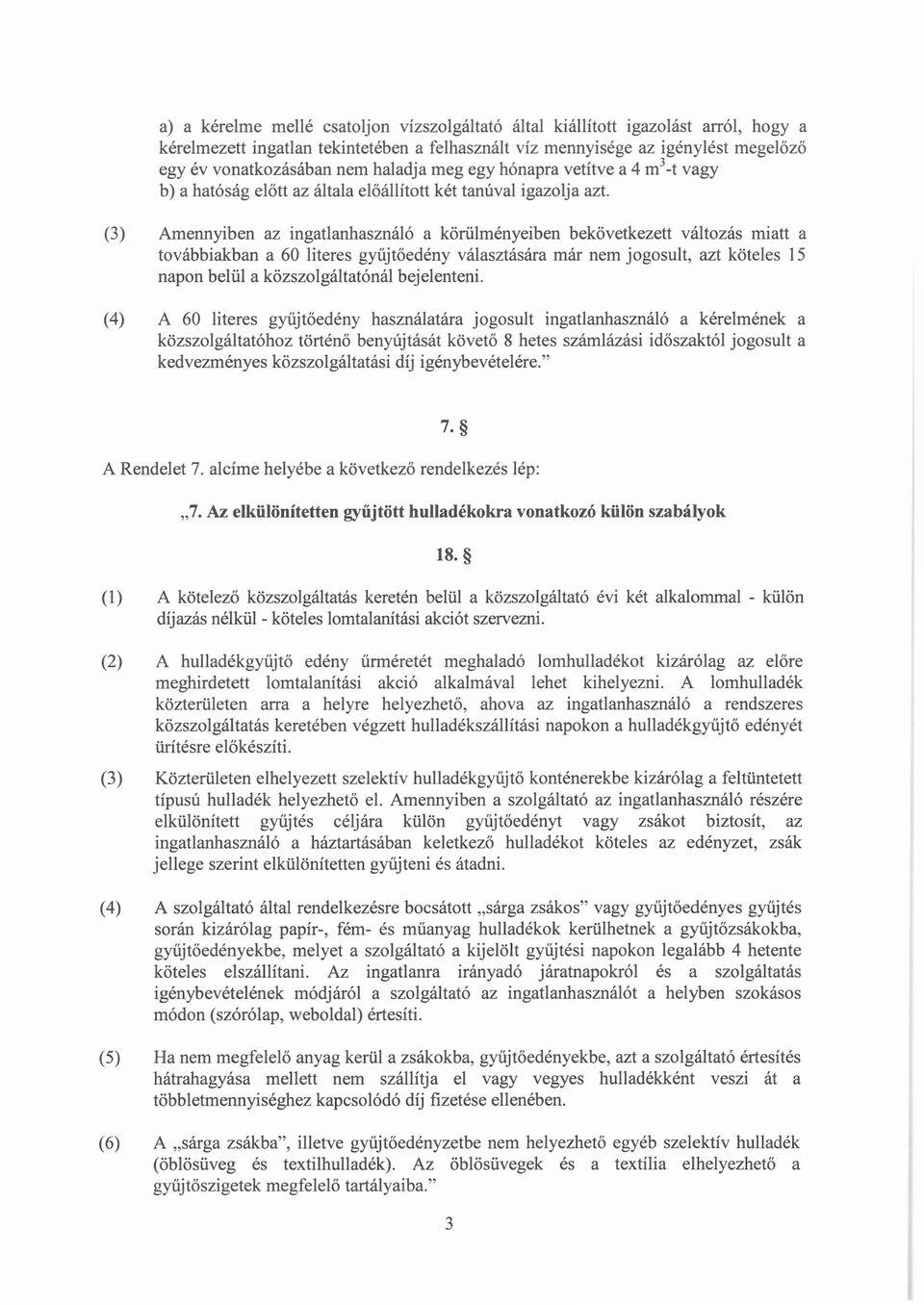 (3) Amennyiben az ingatlanhasználó a körülményeiben bekövetkezett változás miatt a továbbiakban a 60 literes gyűjtőedény választására már nem jogosult, azt köteles 15 napon belül a közszolgáltatónál