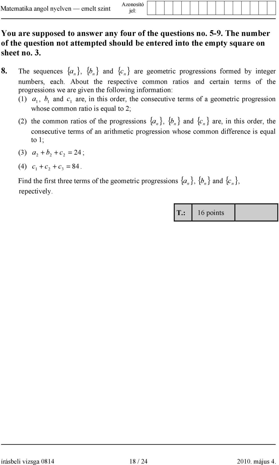 About the respective common ratios and certain terms of the progressions we are given the following information: (1) a 1, b 1 and c 1 are, in this order, the consecutive terms of a geometric