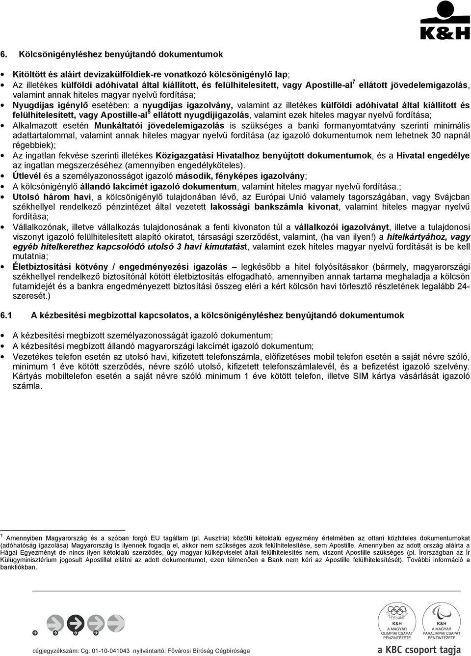 kiállított és felülhitelesített, vagy Apostille-al 5 ellátott nyugdíjigazolás, valamint ezek hiteles magyar nyelvű fordítása; Alkalmazott esetén Munkáltatói jövedelemigazolás is szükséges a banki