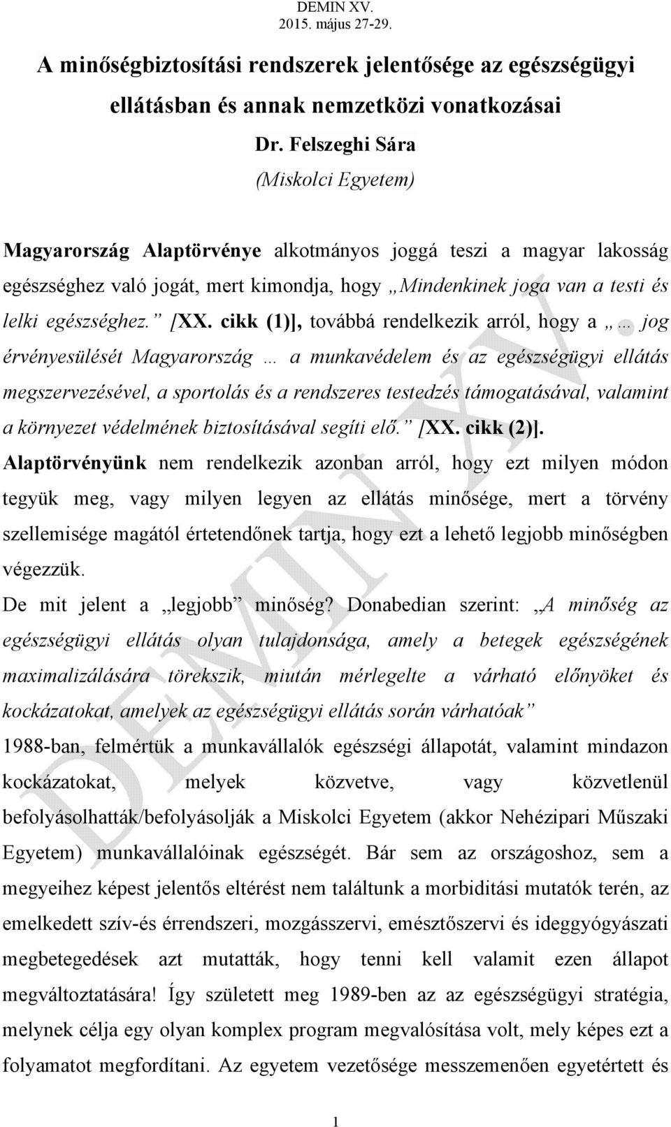 [XX. cikk (1)], továbbá rendelkezik arról, hogy a jog érvényesülését Magyarország a munkavédelem és az egészségügyi ellátás megszervezésével, a sportolás és a rendszeres testedzés támogatásával,