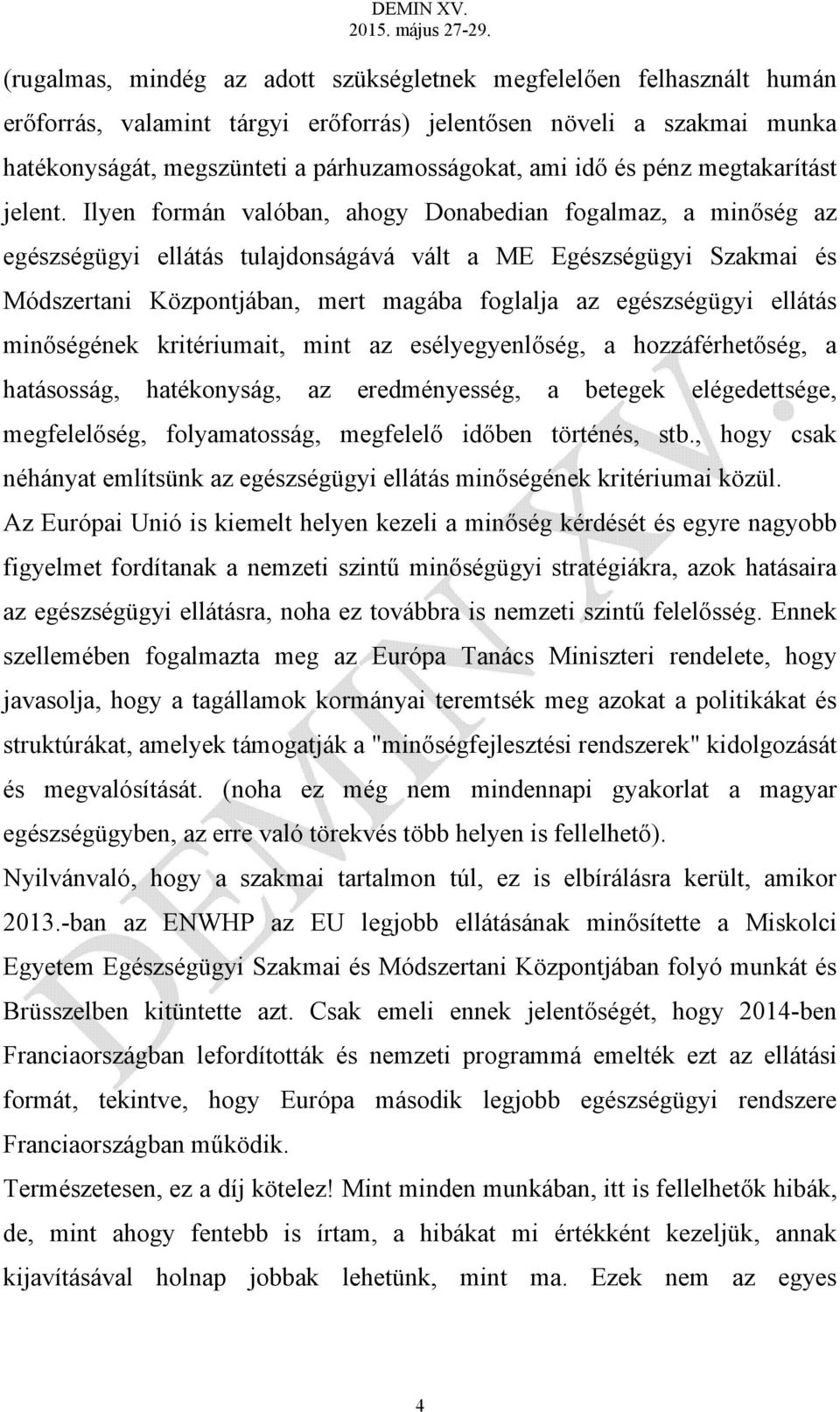 Ilyen formán valóban, ahogy Donabedian fogalmaz, a minőség az egészségügyi ellátás tulajdonságává vált a ME Egészségügyi Szakmai és Módszertani Központjában, mert magába foglalja az egészségügyi