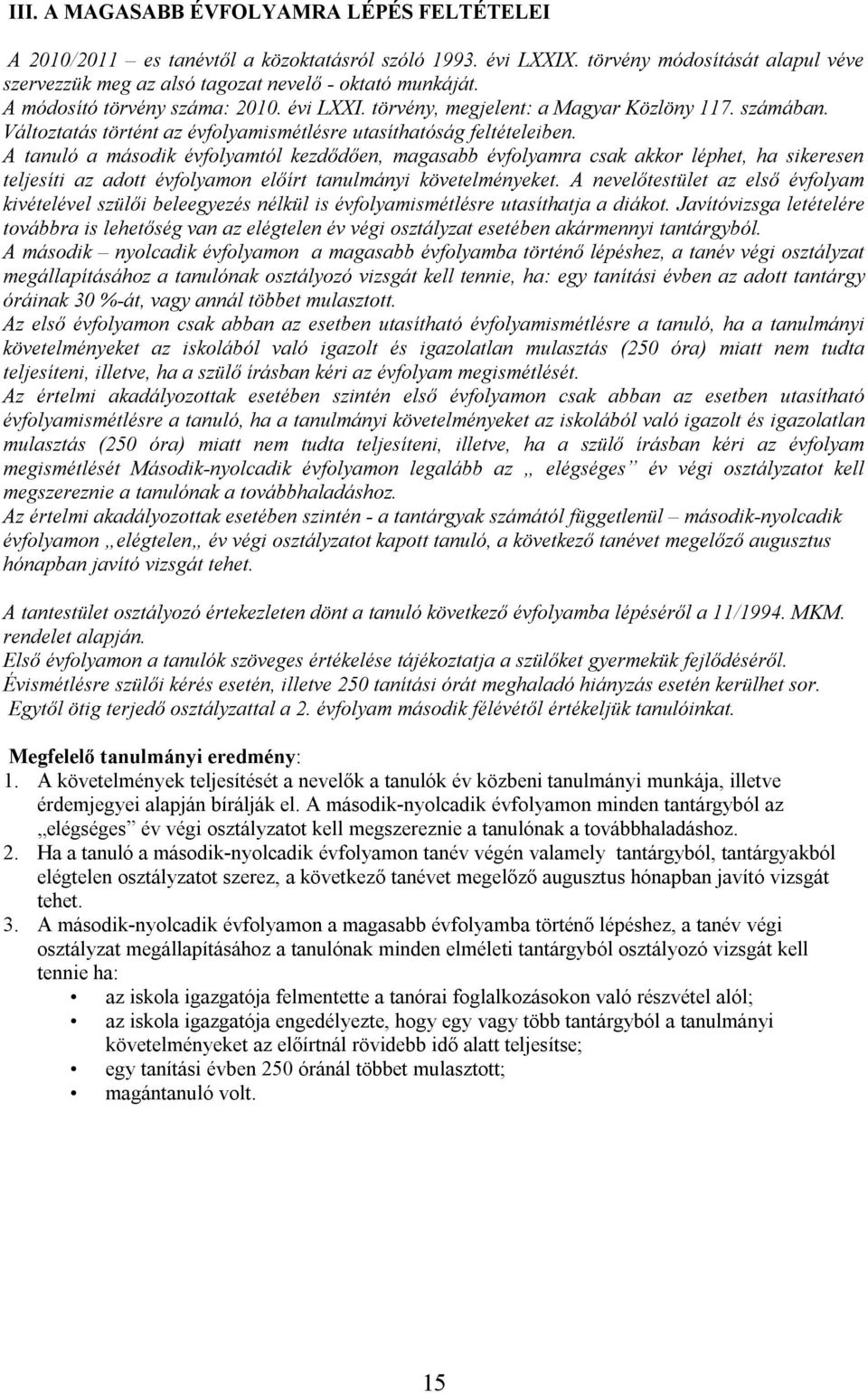 A tanuló a második évfolyamtól kezdődően, magasabb évfolyamra csak akkor léphet, ha sikeresen teljesíti az adott évfolyamon előírt tanulmányi követelményeket.