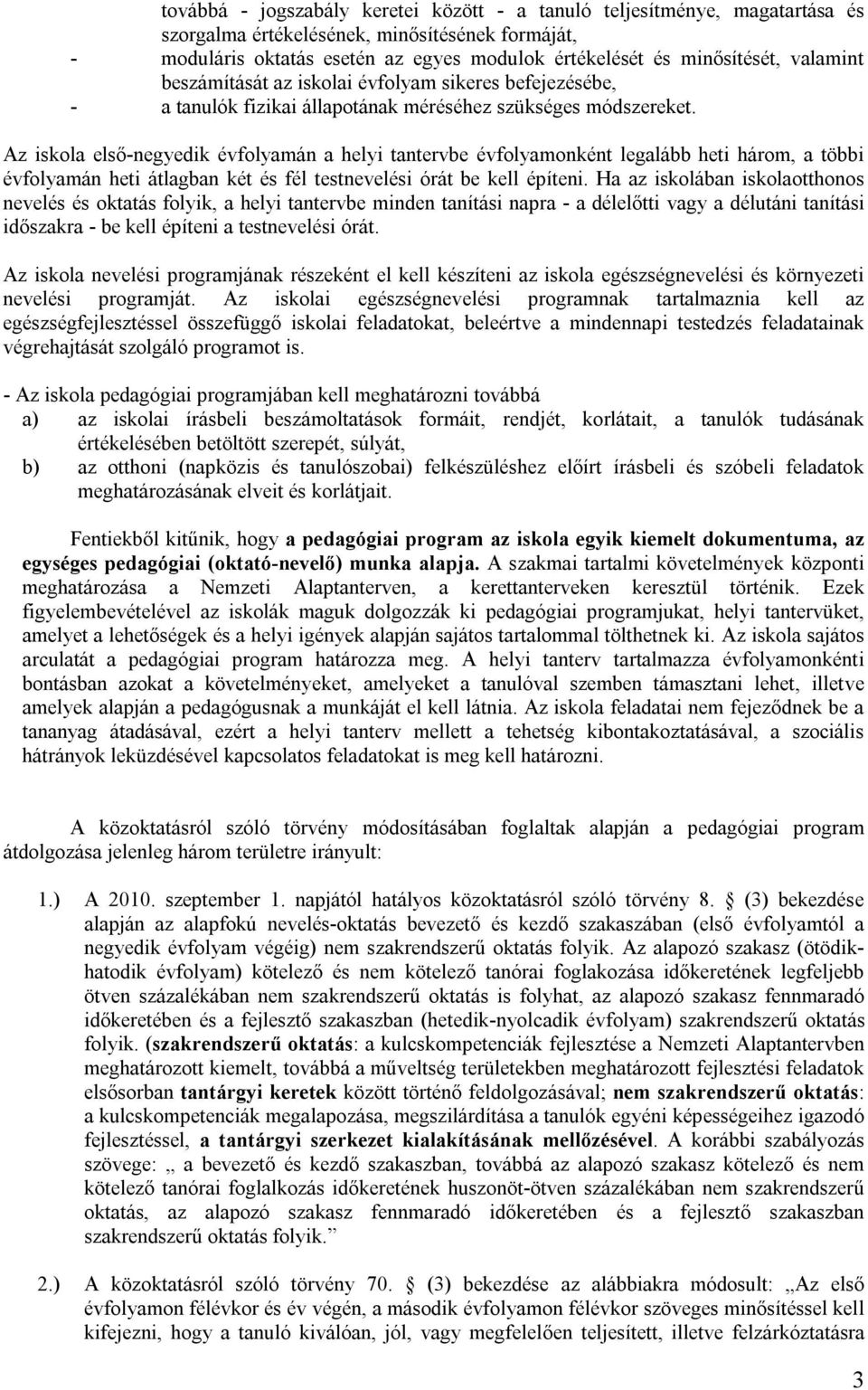 Az iskola első-negyedik évfolyamán a helyi tantervbe évfolyamonként legalább heti három, a többi évfolyamán heti átlagban két és fél testnevelési órát be kell építeni.