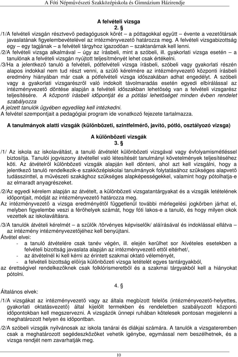 gyakorlati vizsga esetén a tanulónak a felvételi vizsgán nyújtott teljesítményét lehet csak értékelni.