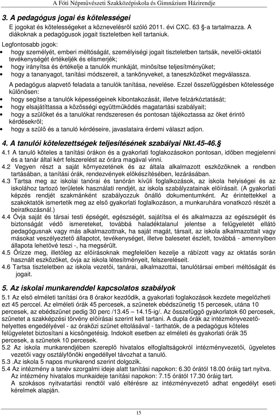 munkáját, minősítse teljesítményüket; hogy a tananyagot, tanítási módszereit, a tankönyveket, a taneszközöket megválassza. A pedagógus alapvető feladata a tanulók tanítása, nevelése.