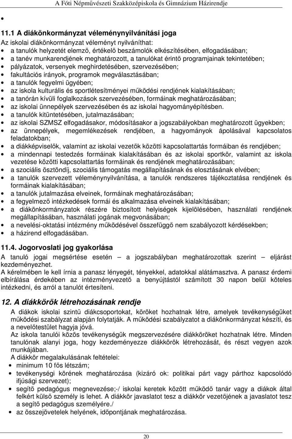 ügyében; az iskola kulturális és sportlétesítményei működési rendjének kialakításában; a tanórán kívüli foglalkozások szervezésében, formáinak meghatározásában; az iskolai ünnepélyek szervezésében és