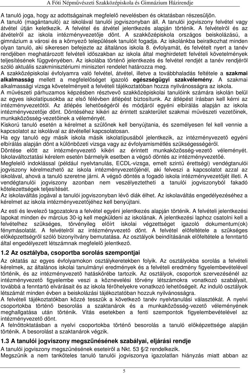 A szakközépiskola országos beiskolázású, a gimnázium a városi és a környező települések tanulóit fogadja. Az iskolánkba beiratkozhat minden olyan tanuló, aki sikeresen befejezte az általános iskola 8.