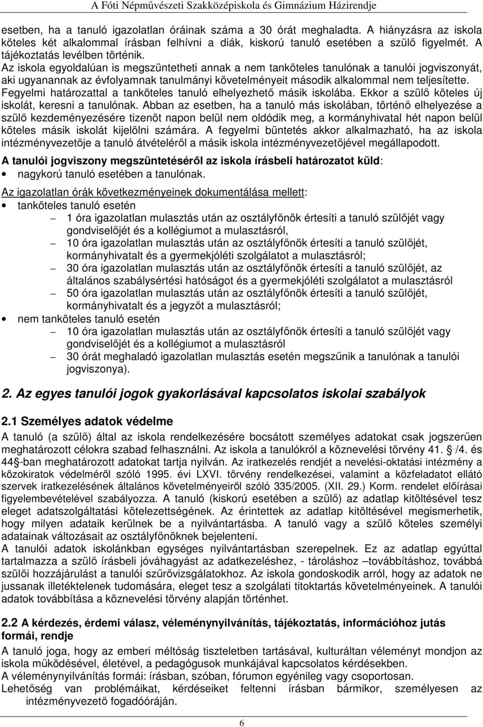 Az iskola egyoldalúan is megszüntetheti annak a nem tanköteles tanulónak a tanulói jogviszonyát, aki ugyanannak az évfolyamnak tanulmányi követelményeit második alkalommal nem teljesítette.