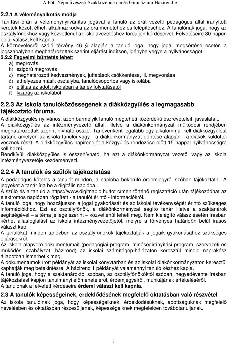 A köznevelésről szóló törvény 46 alapján a tanuló joga, hogy jogai megsértése esetén a jogszabályban meghatározottak szerint eljárást indítson, igénybe vegye a nyilvánosságot. 2.