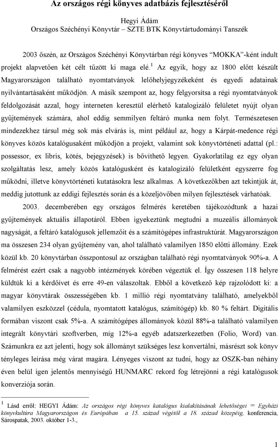 1 Az egyik, hogy az 1800 előtt készült Magyarországon található nyomtatványok lelőhelyjegyzékeként és egyedi adatainak nyilvántartásaként működjön.