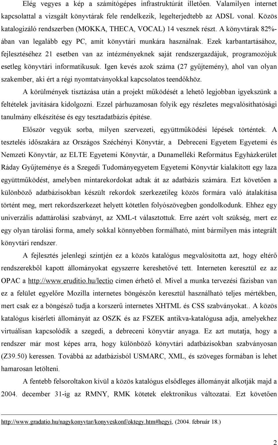 Ezek karbantartásához, fejlesztéséhez 21 esetben van az intézményeknek saját rendszergazdájuk, programozójuk esetleg könyvtári informatikusuk.