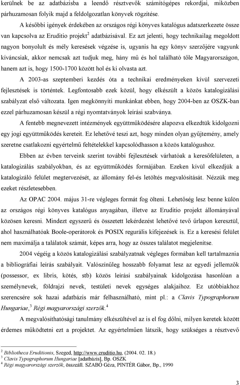 Ez azt jelenti, hogy technikailag megoldott nagyon bonyolult és mély keresések végzése is, ugyanis ha egy könyv szerzőjére vagyunk kíváncsiak, akkor nemcsak azt tudjuk meg, hány mű és hol található