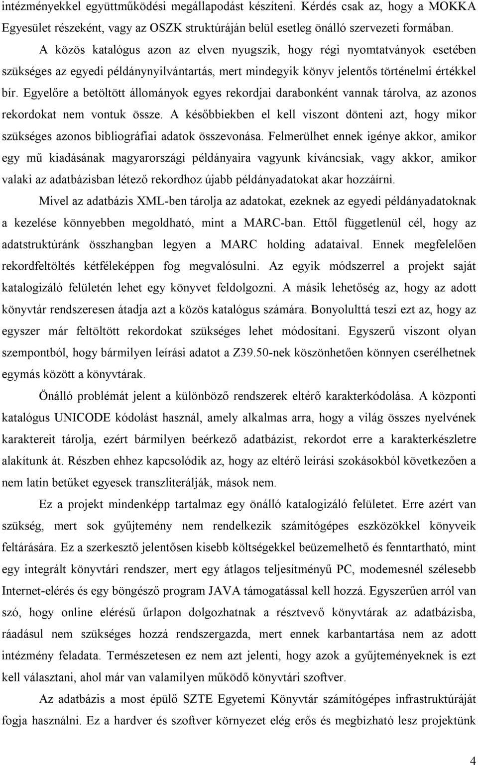 Egyelőre a betöltött állományok egyes rekordjai darabonként vannak tárolva, az azonos rekordokat nem vontuk össze.