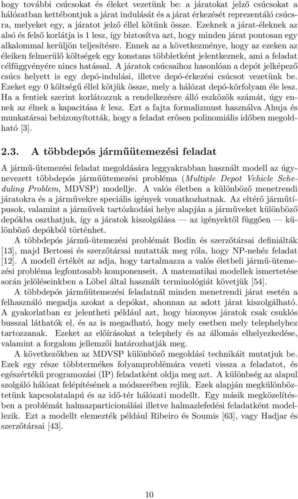 Ennek az a következménye, hogy az ezeken az éleiken felmerülő költségek egy konstans többletként jelentkeznek, ami a feladat célfüggvényére nincs hatással.