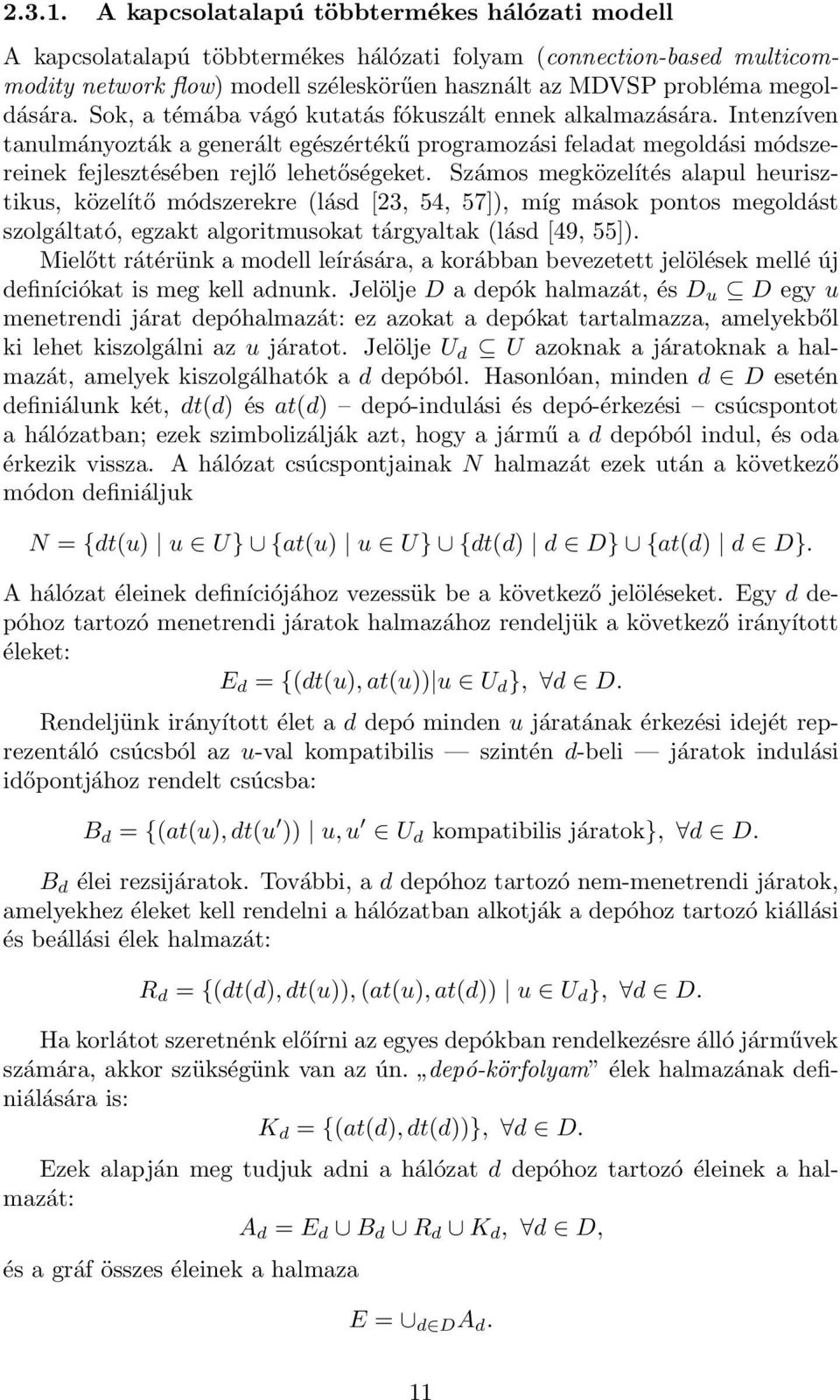 Sok, a témába vágó kutatás fókuszált ennek alkalmazására. Intenzíven tanulmányozták a generált egészértékű programozási feladat megoldási módszereinek fejlesztésében rejlő lehetőségeket.