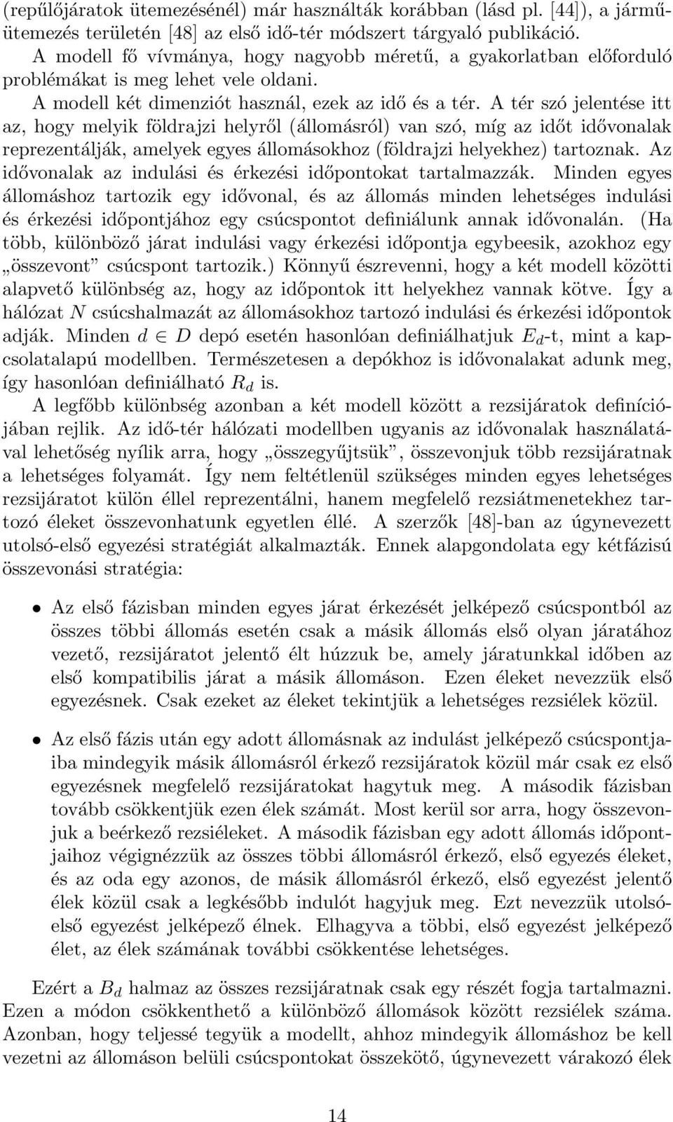 A tér szó jelentése itt az, hogy melyik földrajzi helyről (állomásról) van szó, míg az időt idővonalak reprezentálják, amelyek egyes állomásokhoz (földrajzi helyekhez) tartoznak.