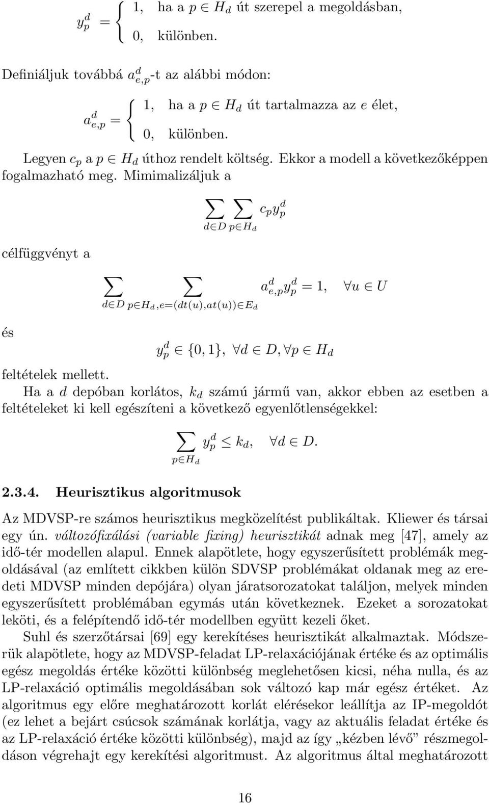 Mimimalizáljuk a d D p H d c p y d p célfüggvényt a d D p H d,e=(dt(u),at(u)) E d a d e,py d p = 1, u U és y d p {0, 1}, d D, p H d feltételek mellett.