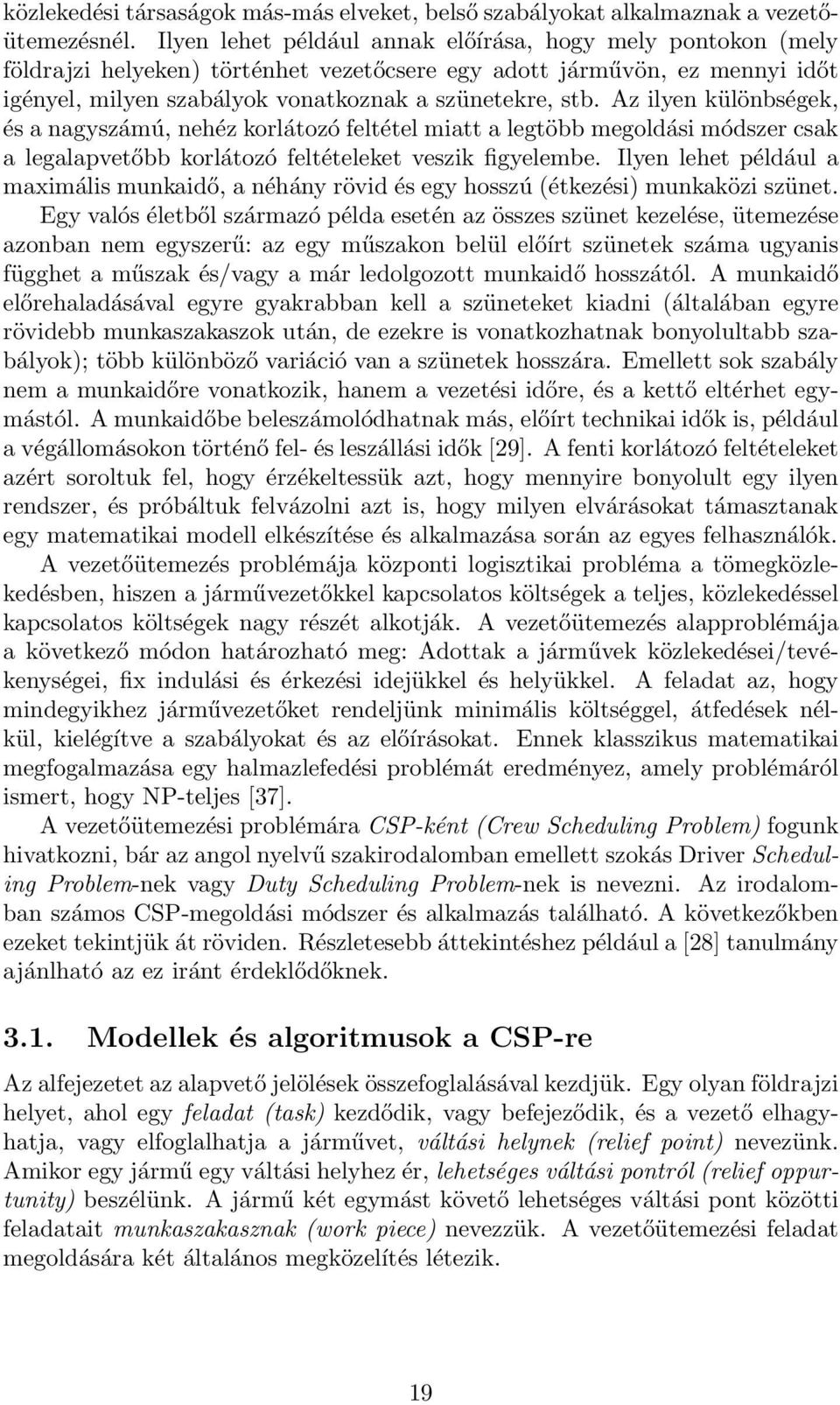 Az ilyen különbségek, és a nagyszámú, nehéz korlátozó feltétel miatt a legtöbb megoldási módszer csak a legalapvetőbb korlátozó feltételeket veszik figyelembe.