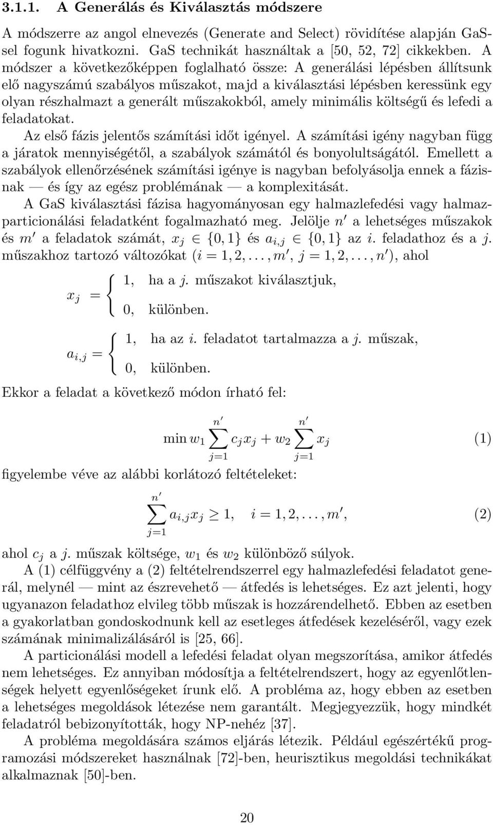 amely minimális költségű és lefedi a feladatokat. Az első fázis jelentős számítási időt igényel. A számítási igény nagyban függ a járatok mennyiségétől, a szabályok számától és bonyolultságától.