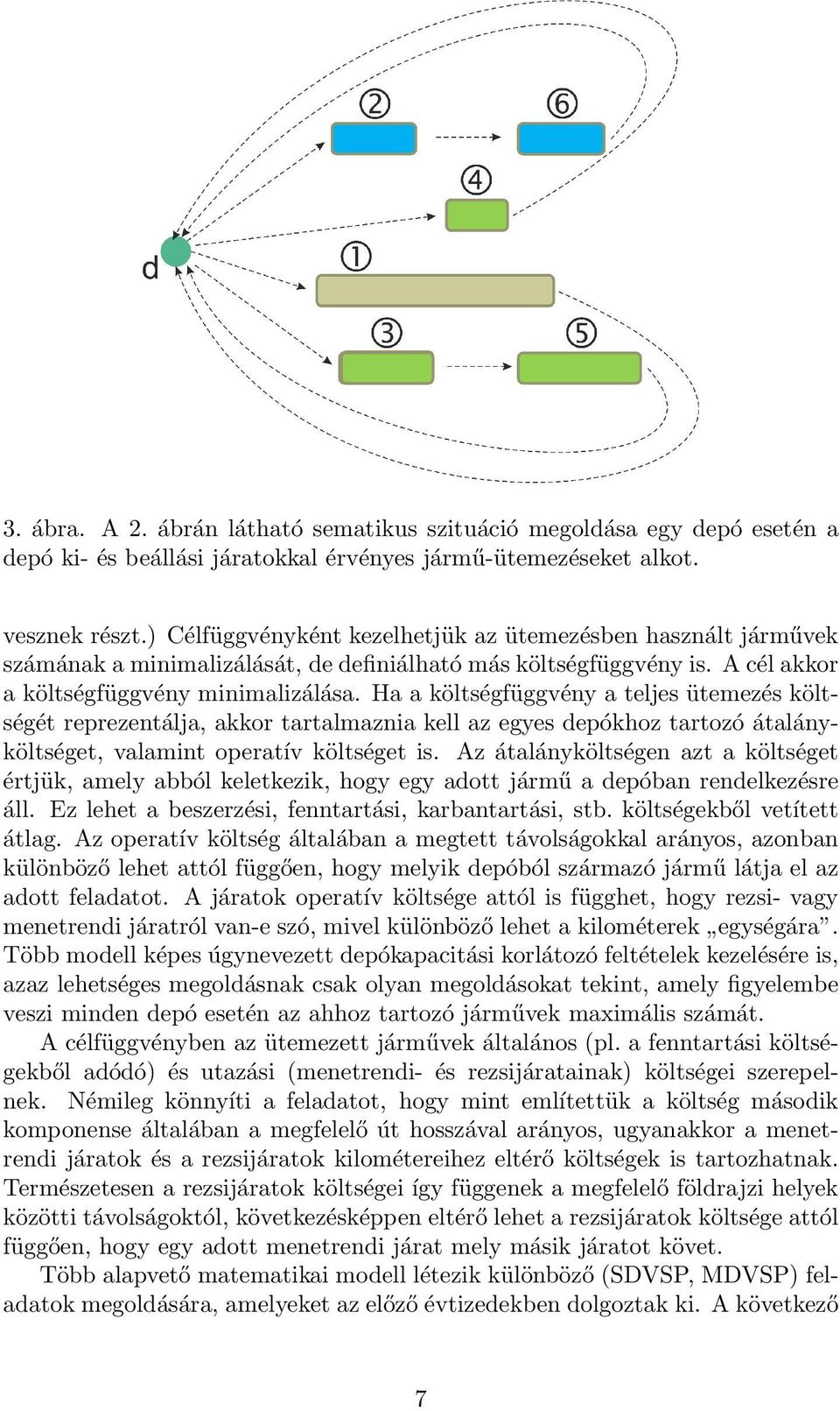 Ha a költségfüggvény a teljes ütemezés költségét reprezentálja, akkor tartalmaznia kell az egyes depókhoz tartozó átalányköltséget, valamint operatív költséget is.