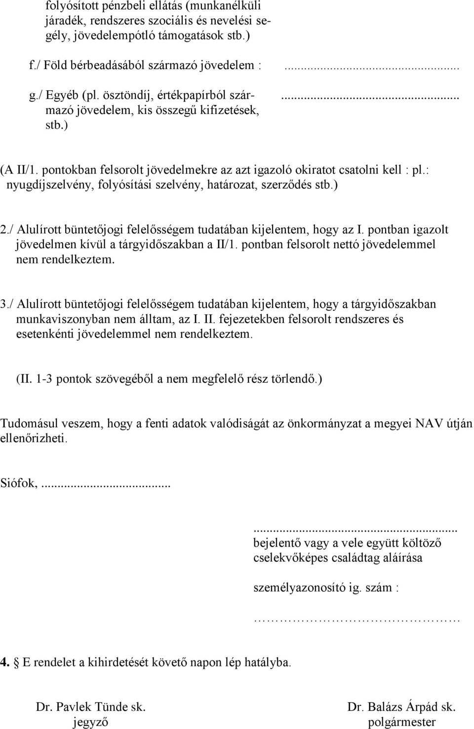 : nyugdíjszelvény, folyósítási szelvény, határozat, szerződés stb.) 2./ Alulírott büntetőjogi felelősségem tudatában kijelentem, hogy az I. pontban igazolt jövedelmen kívül a tárgyidőszakban a II/1.