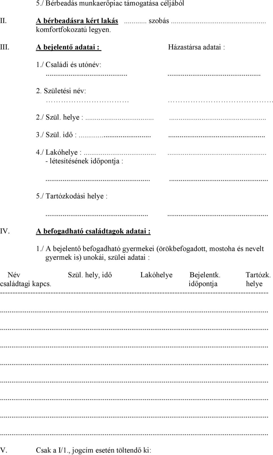 A befogadható családtagok adatai : 1./ A bejelentő befogadható gyermekei (örökbefogadott, mostoha és nevelt gyermek is) unokái, szülei adatai : Név Szül.