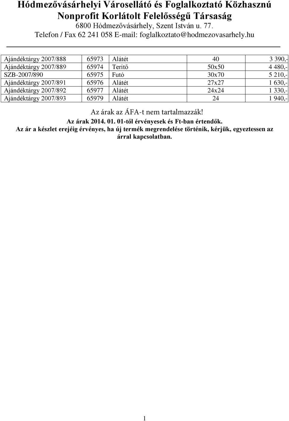 30x70 5 20,- Ajándéktárgy 2007/89 65976 Alátét 27x27 630,- Ajándéktárgy 2007/892 65977 Alátét 24x24 330,- Ajándéktárgy