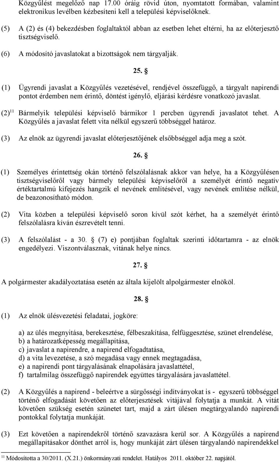 (1) Ügyrendi javaslat a Közgyűlés vezetésével, rendjével összefüggő, a tárgyalt napirendi pontot érdemben nem érintő, döntést igénylő, eljárási kérdésre vonatkozó javaslat.