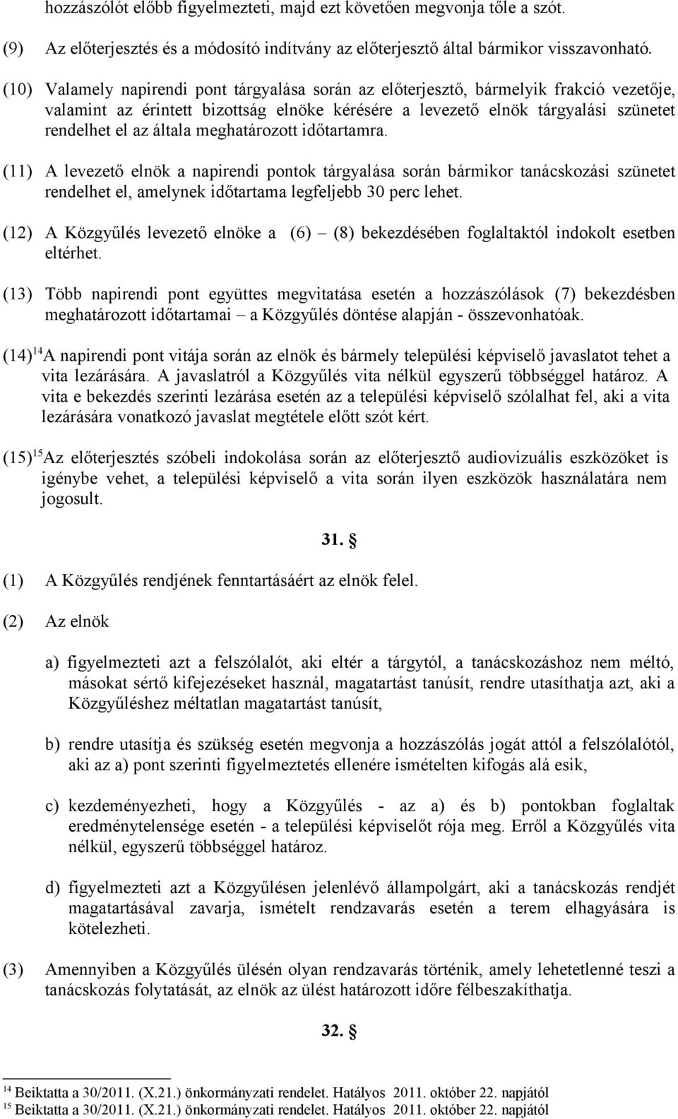 meghatározott időtartamra. (11) A levezető elnök a napirendi pontok tárgyalása során bármikor tanácskozási szünetet rendelhet el, amelynek időtartama legfeljebb 30 perc lehet.