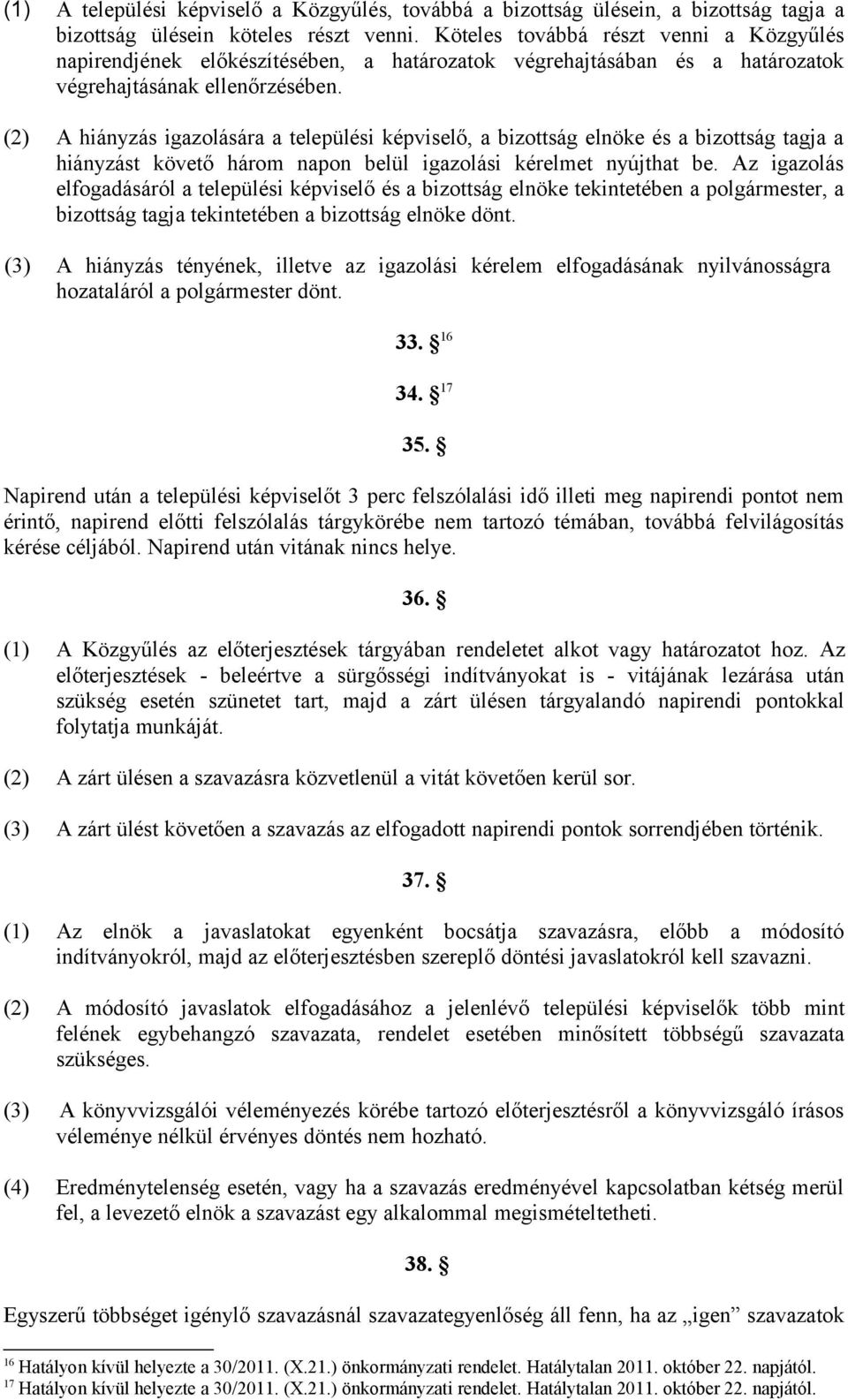 (2) A hiányzás igazolására a települési képviselő, a bizottság elnöke és a bizottság tagja a hiányzást követő három napon belül igazolási kérelmet nyújthat be.