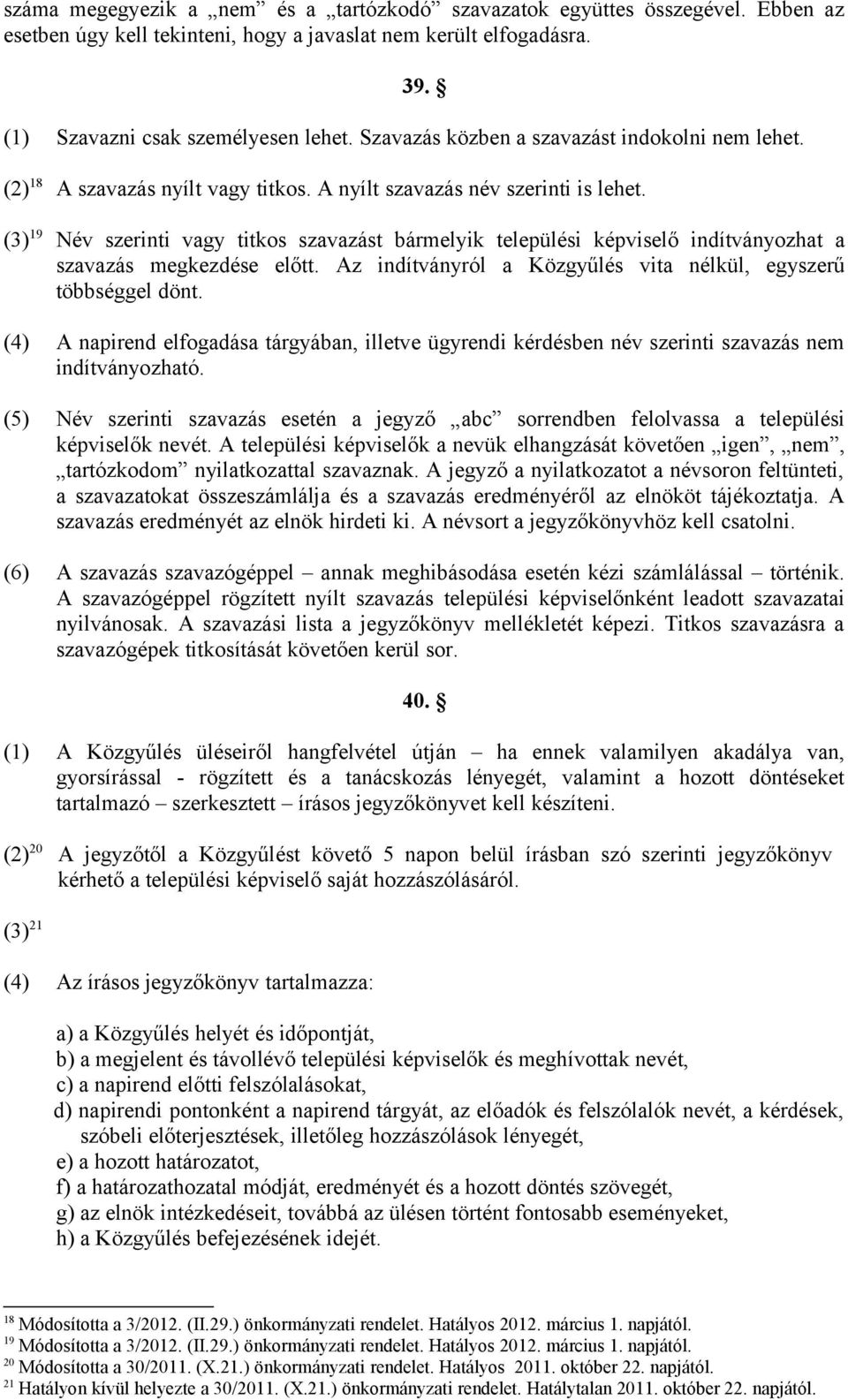 (3) 19 Név szerinti vagy titkos szavazást bármelyik települési képviselő indítványozhat a szavazás megkezdése előtt. Az indítványról a Közgyűlés vita nélkül, egyszerű többséggel dönt.