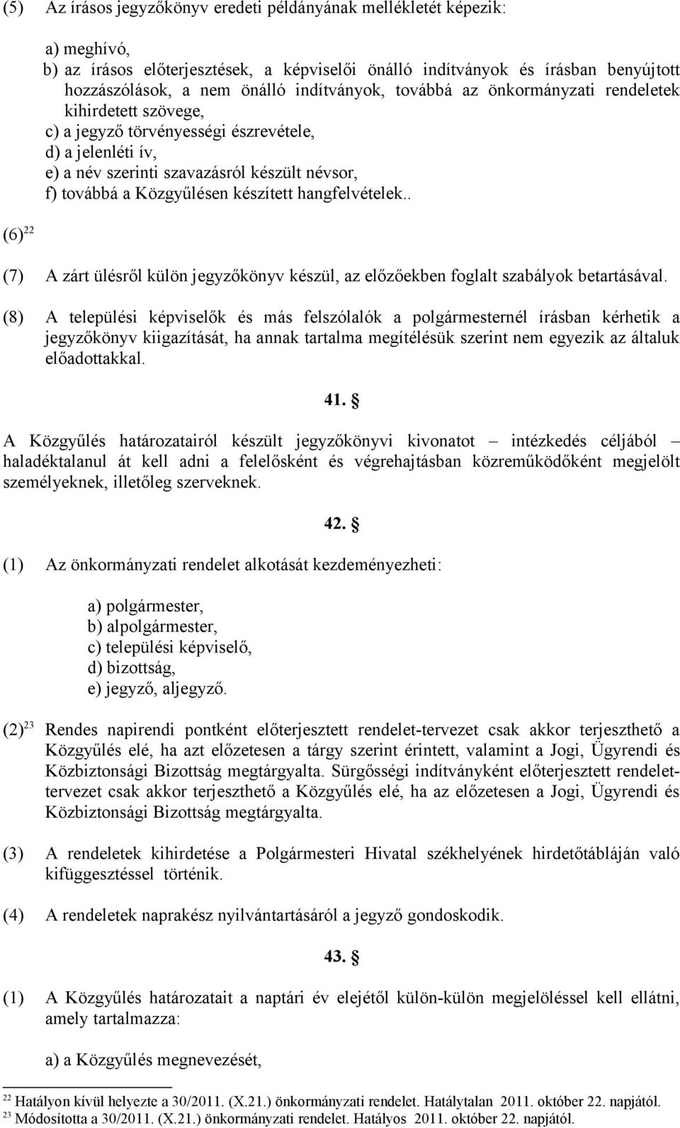 készített hangfelvételek.. (7) A zárt ülésről külön jegyzőkönyv készül, az előzőekben foglalt szabályok betartásával.