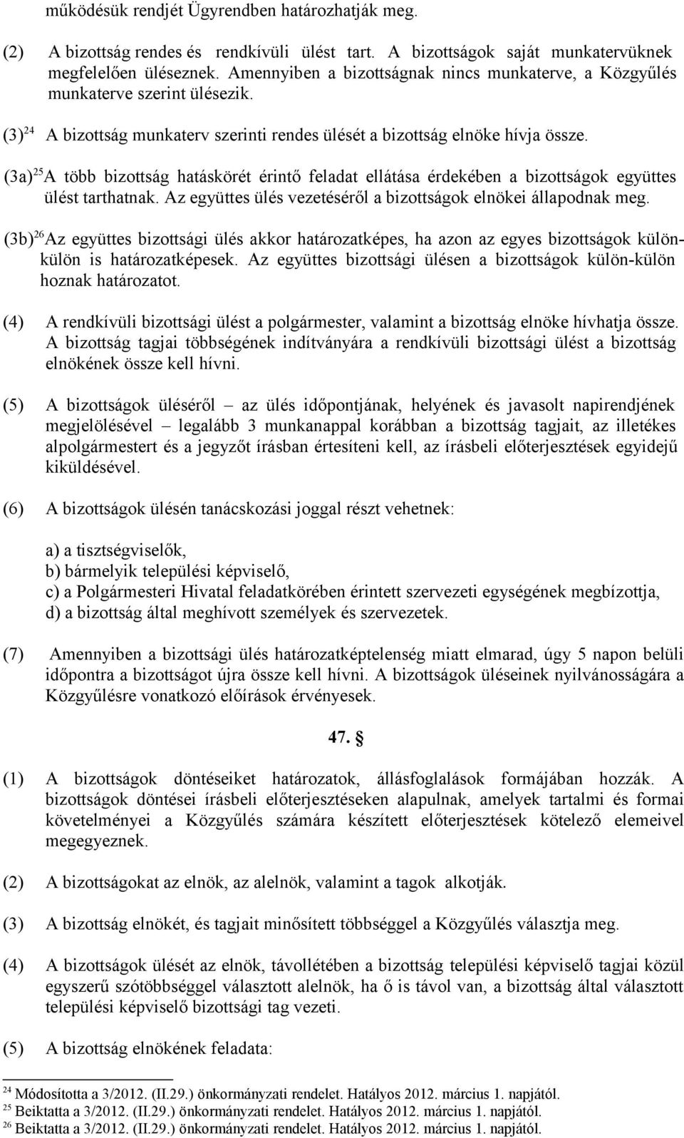 (3a) 25 A több bizottság hatáskörét érintő feladat ellátása érdekében a bizottságok együttes ülést tarthatnak. Az együttes ülés vezetéséről a bizottságok elnökei állapodnak meg.