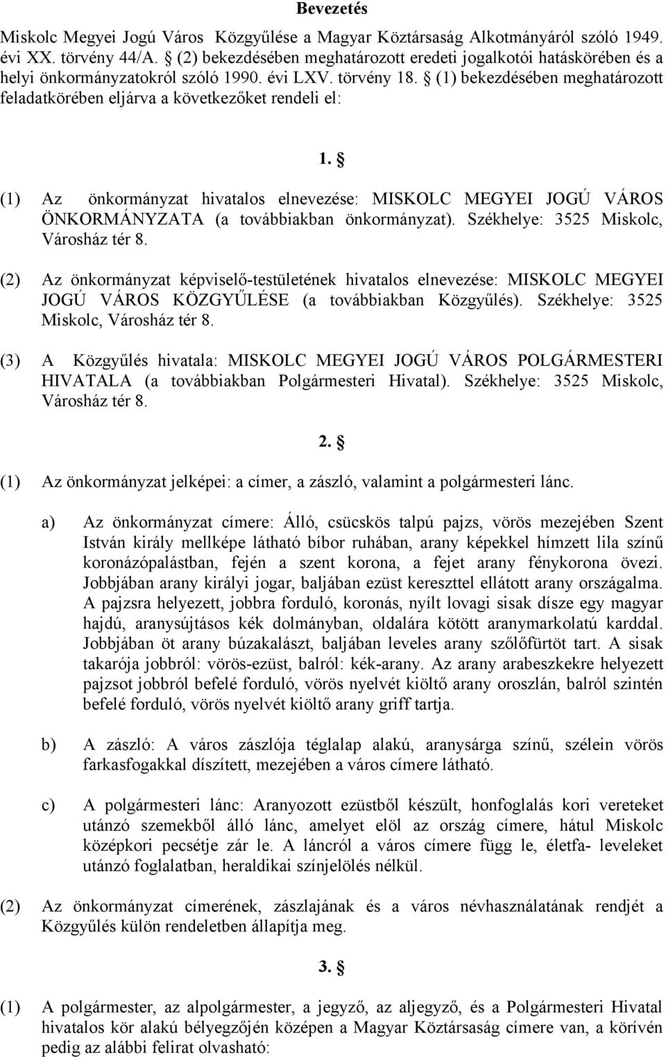 (1) bekezdésében meghatározott feladatkörében eljárva a következőket rendeli el: 1. (1) Az önkormányzat hivatalos elnevezése: MISKOLC MEGYEI JOGÚ VÁROS ÖNKORMÁNYZATA (a továbbiakban önkormányzat).