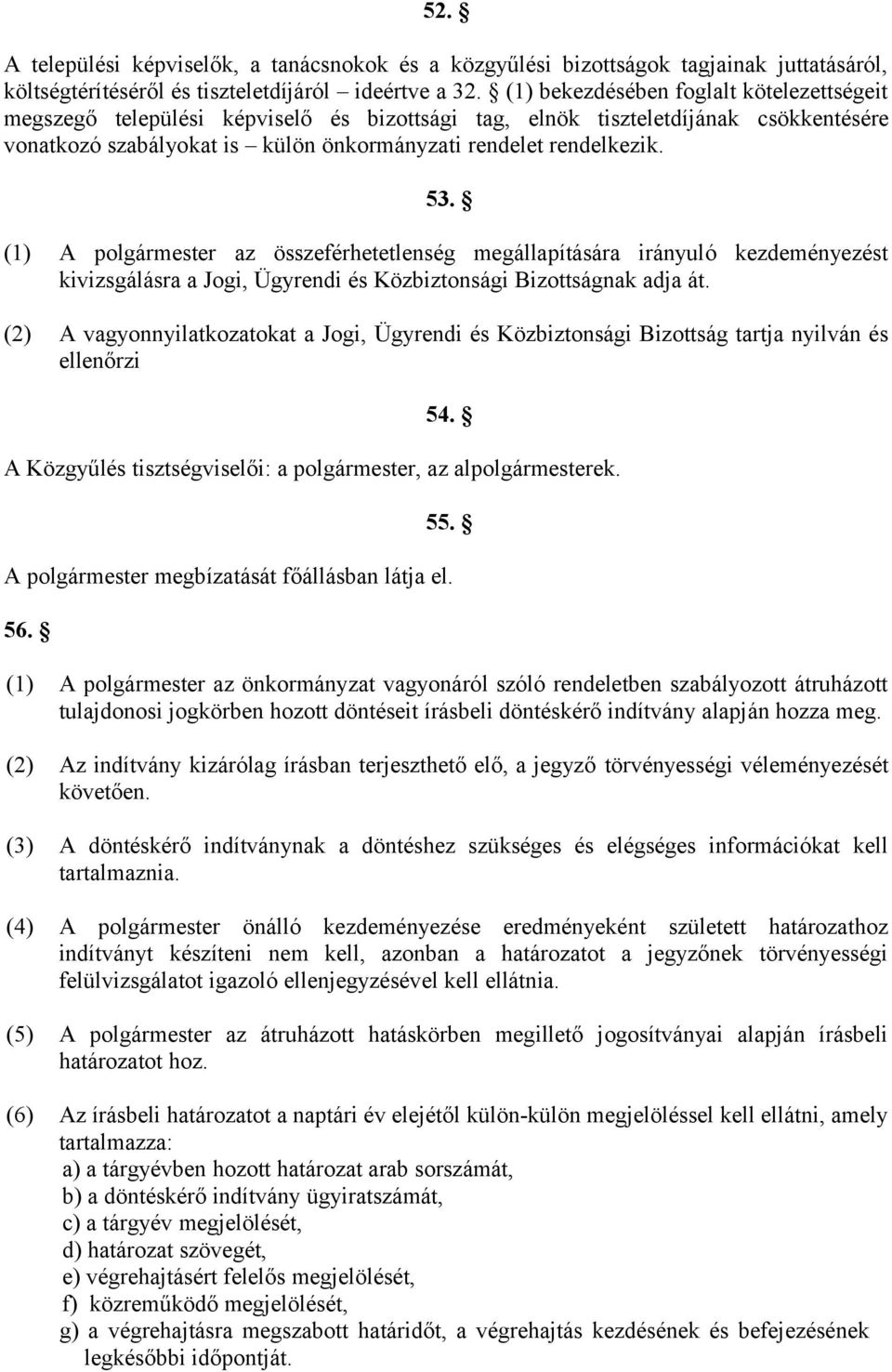 (1) A polgármester az összeférhetetlenség megállapítására irányuló kezdeményezést kivizsgálásra a Jogi, Ügyrendi és Közbiztonsági Bizottságnak adja át.