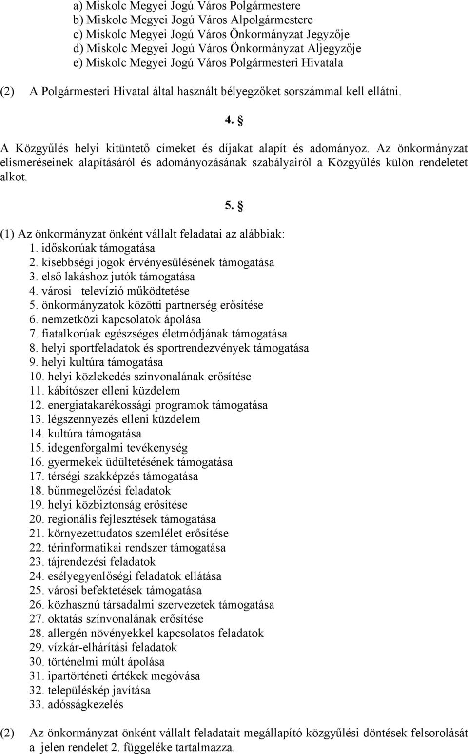 Az önkormányzat elismeréseinek alapításáról és adományozásának szabályairól a Közgyűlés külön rendeletet alkot. 5. (1) Az önkormányzat önként vállalt feladatai az alábbiak: 1. időskorúak támogatása 2.