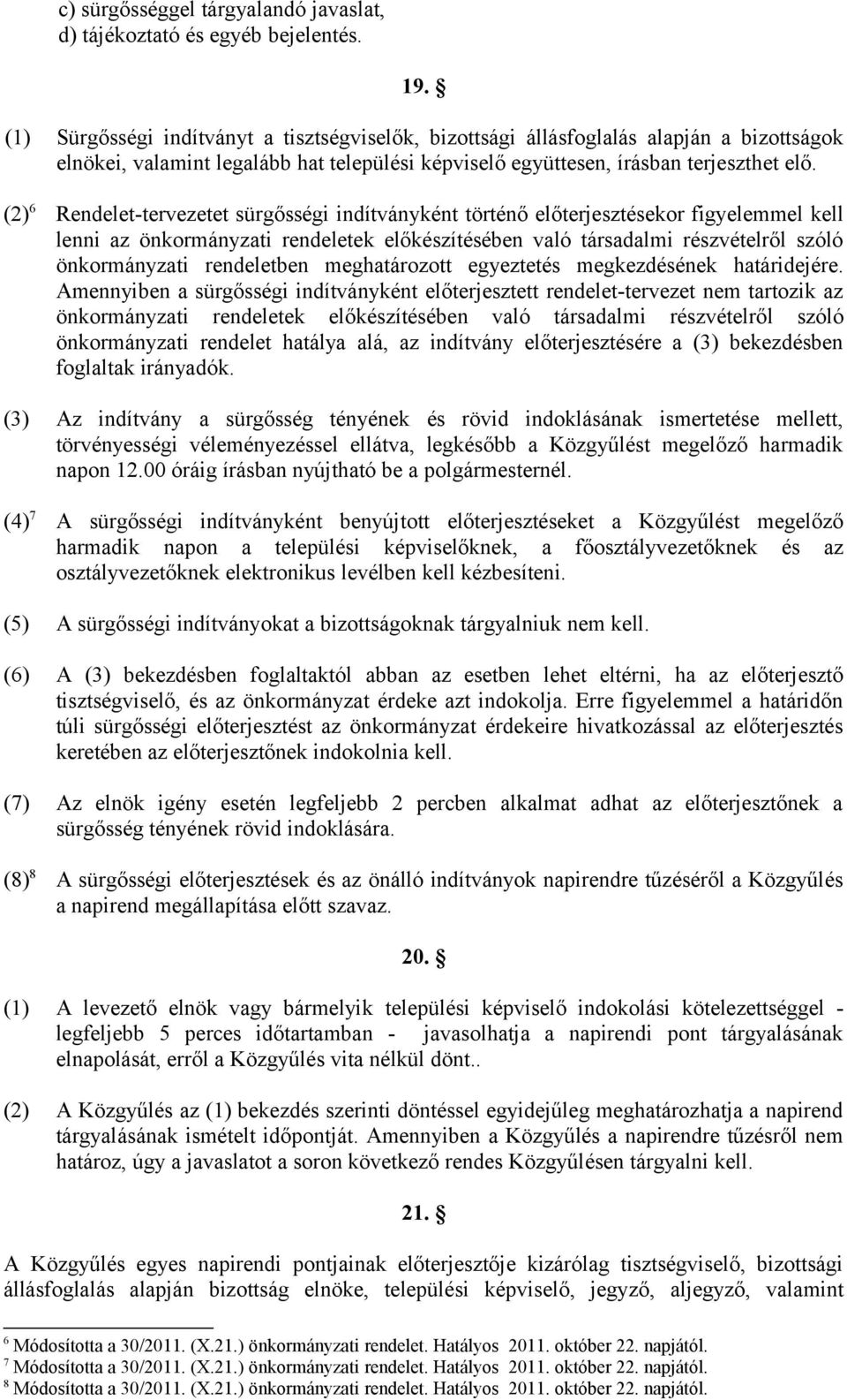 (2) 6 Rendelet-tervezetet sürgősségi indítványként történő előterjesztésekor figyelemmel kell lenni az önkormányzati rendeletek előkészítésében való társadalmi részvételről szóló önkormányzati