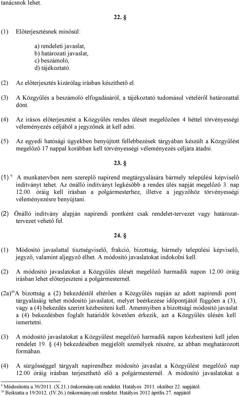 (4) Az írásos előterjesztést a Közgyűlés rendes ülését megelőzően 4 héttel törvényességi véleményezés céljából a jegyzőnek át kell adni.