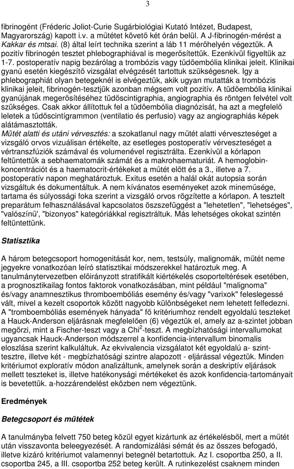 postoperatív napig bezárólag a trombózis vagy tüdıembólia klinikai jeleit. Klinikai gyanú esetén kiegészítı vizsgálat elvégzését tartottuk szükségesnek.