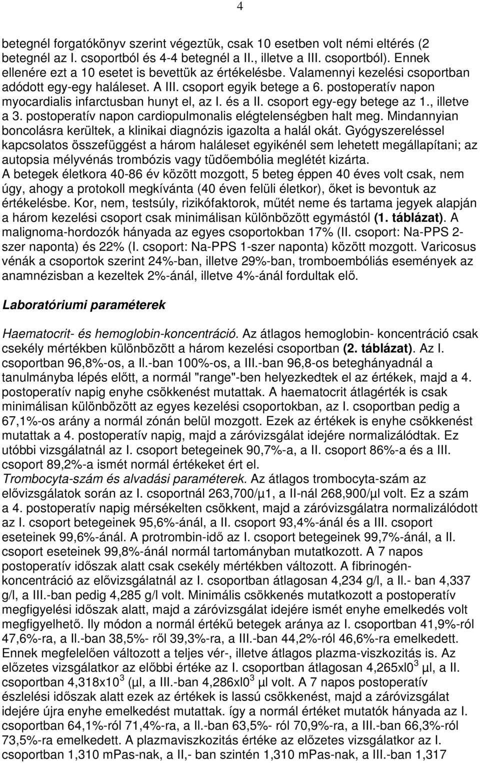 postoperatív napon myocardialis infarctusban hunyt el, az I. és a II. csoport egy-egy betege az 1., illetve a 3. postoperatív napon cardiopulmonalis elégtelenségben halt meg.