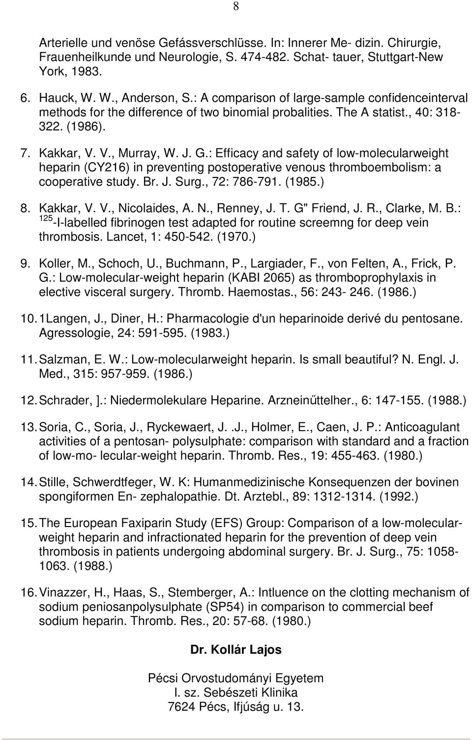 : Efficacy and safety of low-molecularweight heparin (CY216) in preventing postoperative venous thromboembolism: a cooperative study. Br. J. Surg., 72: 786-791. (1985.) 8. Kakkar, V. V., Nicolaides, A.