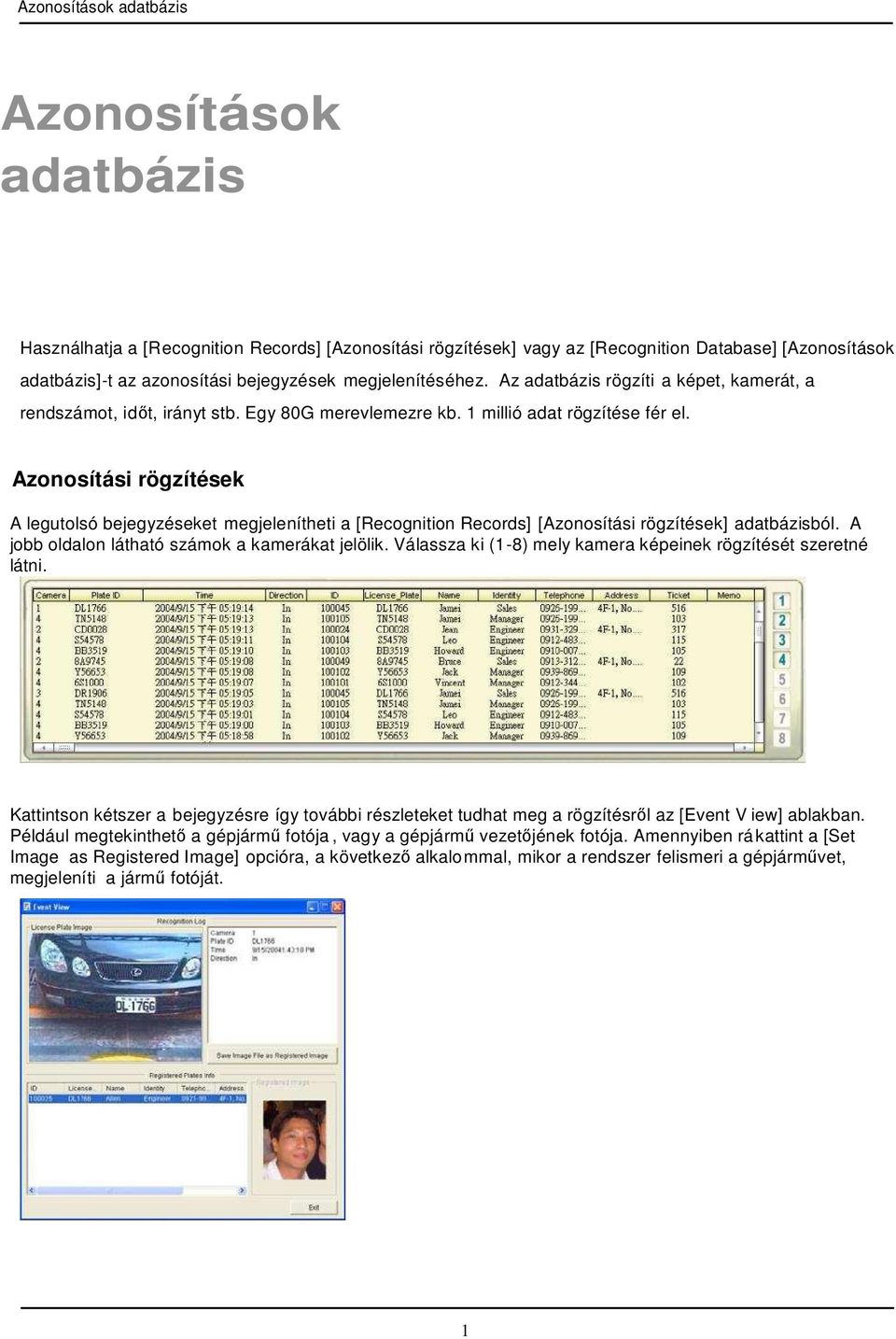 Azonosítási rögzítések A legutolsó bejegyzéseket megjelenítheti a [Recognition Records] [Azonosítási rögzítések] adatbázisból. A jobb oldalon látható számok a kamerákat jelölik.