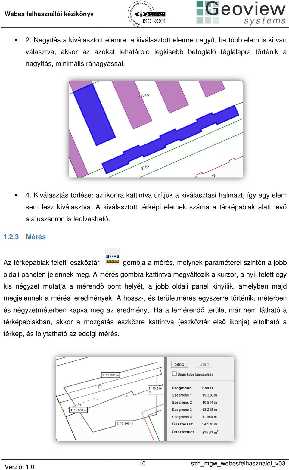 1.2.3 Mérés Az térképablak feletti eszköztár gombja a mérés, melynek paraméterei szintén a jobb oldali panelen jelennek meg.