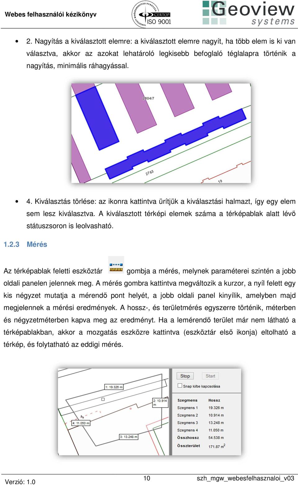 1.2.3 Mérés Az térképablak feletti eszköztár gombja a mérés, melynek paraméterei szintén a jobb oldali panelen jelennek meg.