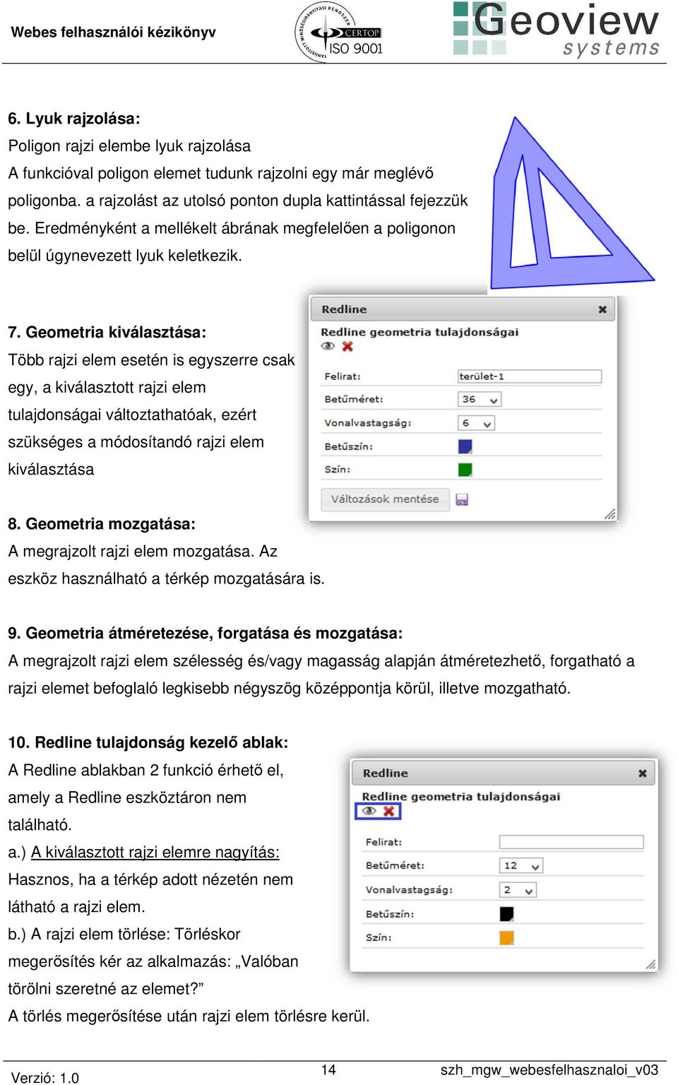 Geometria kiválasztása: Több rajzi elem esetén is egyszerre csak egy, a kiválasztott rajzi elem tulajdonságai változtathatóak, ezért szükséges a módosítandó rajzi elem kiválasztása 8.