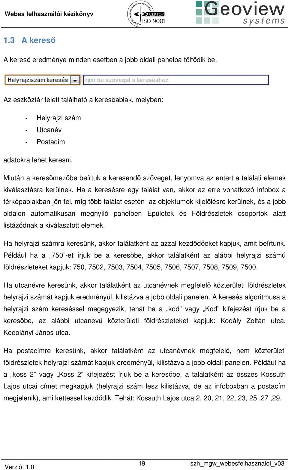 Ha a keresésre egy találat van, akkor az erre vonatkozó infobox a térképablakban jön fel, míg több találat esetén az objektumok kijelölésre kerülnek, és a jobb oldalon automatikusan megnyíló panelben