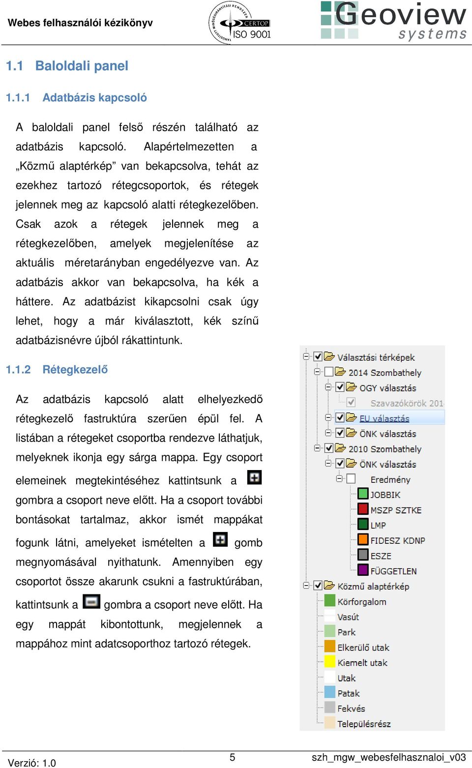 Csak azok a rétegek jelennek meg a rétegkezelőben, amelyek megjelenítése az aktuális méretarányban engedélyezve van. Az adatbázis akkor van bekapcsolva, ha kék a háttere.