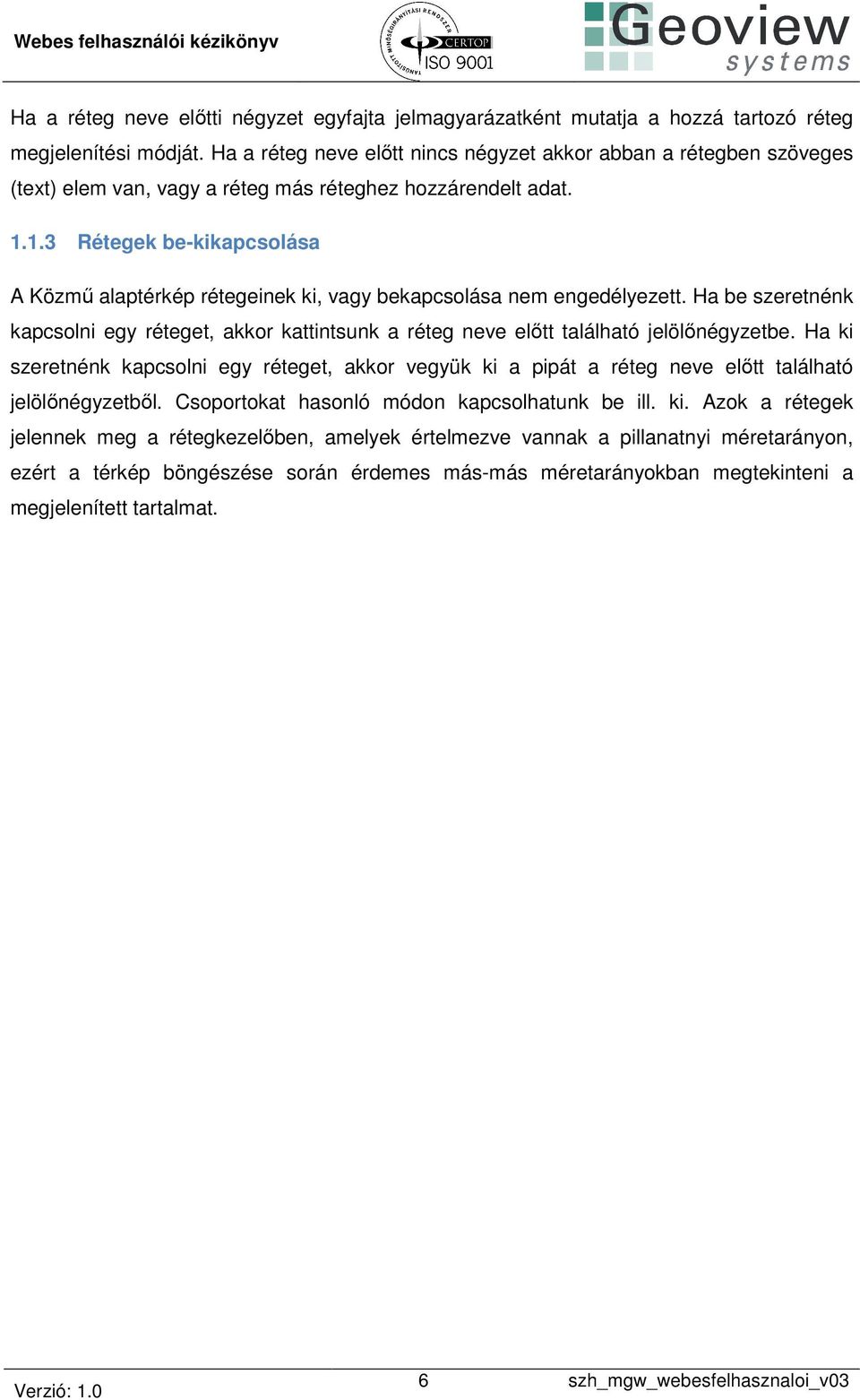 1.3 Rétegek be-kikapcsolása A Közmű alaptérkép rétegeinek ki, vagy bekapcsolása nem engedélyezett.