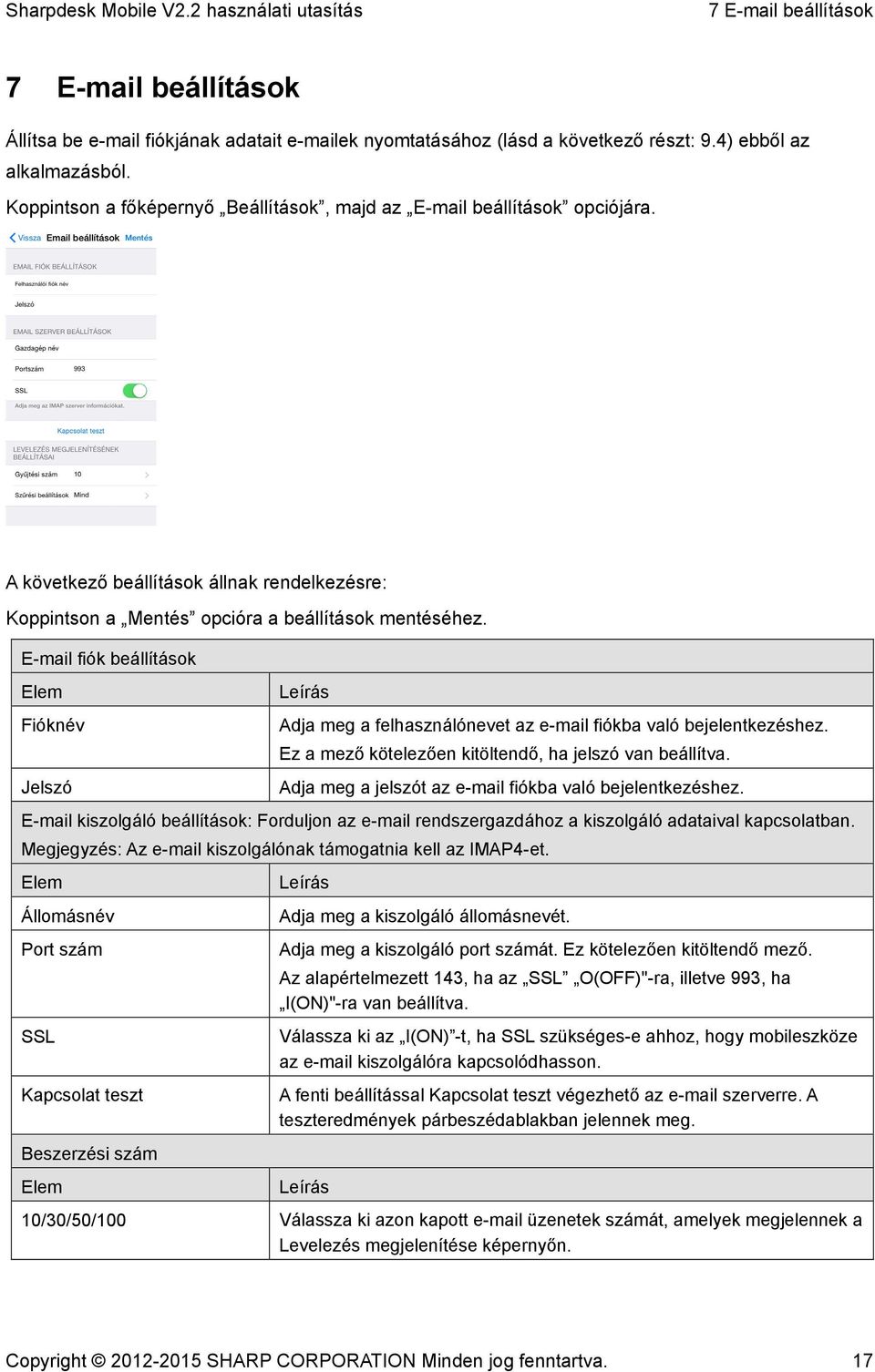 E-mail fiók beállítások Elem Fióknév Jelszó Leírás Adja meg a felhasználónevet az e-mail fiókba való bejelentkezéshez. Ez a mező kötelezően kitöltendő, ha jelszó van beállítva.