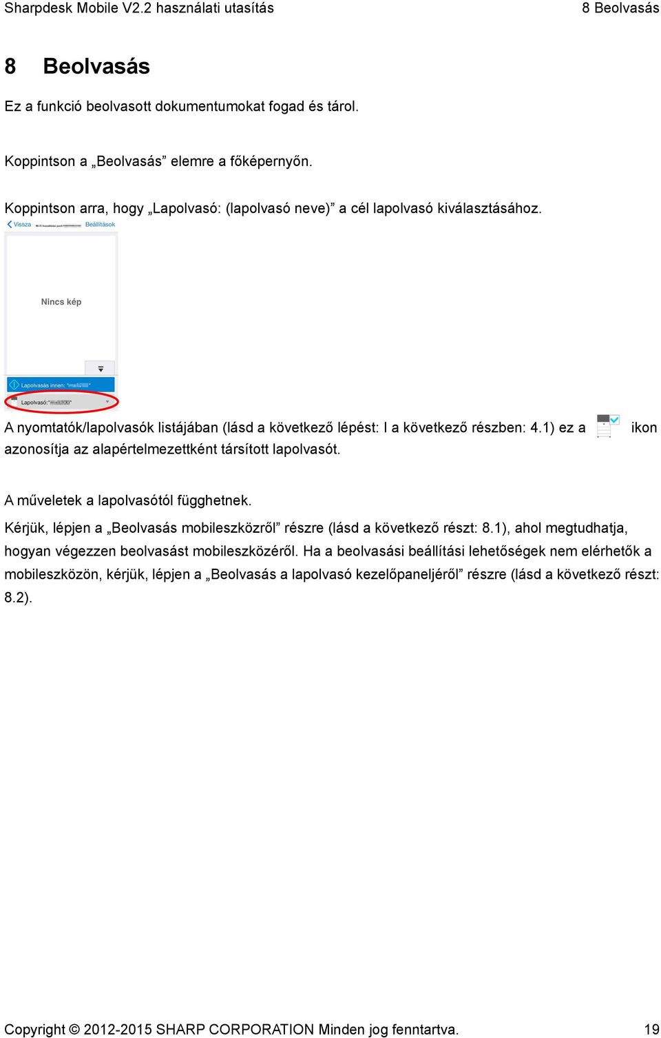 1) ez a azonosítja az alapértelmezettként társított lapolvasót. ikon A műveletek a lapolvasótól függhetnek. Kérjük, lépjen a Beolvasás mobileszközről részre (lásd a következő részt: 8.